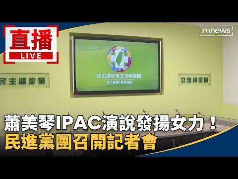 直播／蕭美琴IPAC演說發揚女力！　民進黨團召開記者會