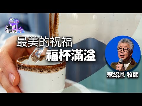 道在人間 空中禮拜堂 ~ 最美的祝福－福杯滿溢 | 寇紹恩