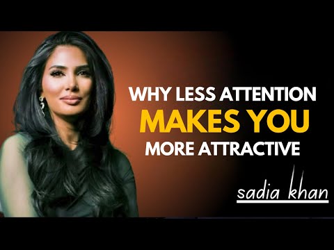 Why Less Attention Makes You More Attractive – Sadia Khan