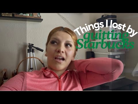 THINGS I LOST BY QUITTING STARBUCKS!