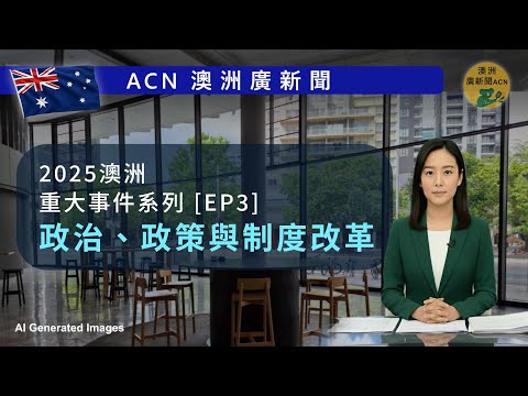 2025澳洲重大事件系列第三集: 政治、政策與制度改革