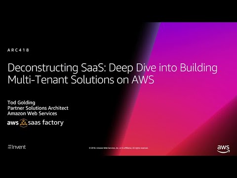 AWS re:Invent 2018: Deconstructing SaaS: Building Multi-Tenant Solutions on AWS (ARC418-R1)