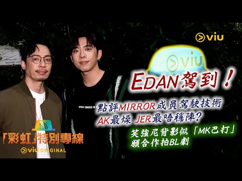 Edan駕到❗點評MIRROR成員駕駛技術🚙AK最燥🧐Jer最唔穩陣❓ 笑強尼背影似「MK巴打」🤪願合作拍BL劇👀｜娛樂專題