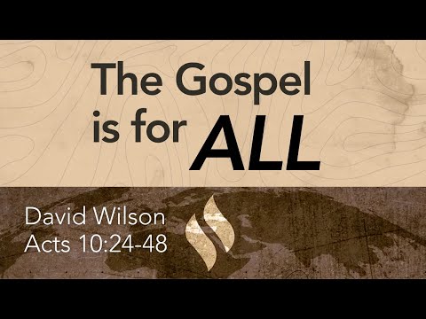 Acts 10:24-48 The Gospel Is For All | David Wilson