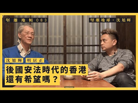 【堅離地傾・沈旭暉083 🇹🇼】明居正：後國安法時代的香港，還有希望嗎？（下）