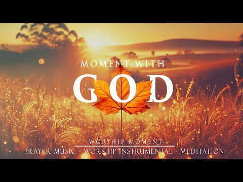 Moment with God – Soothing Soaking Worship Instrumental for Prayer, Reflection and Deep Meditation