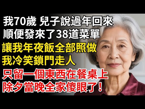 我70歲 兒子説過年回來，順便發來了38道菜單，讓我年夜飯全部照做，我冷笑鎖門走人，除夕當晚全家傻眼了！#晚年生活#中老年生活#為人處世#生活經驗#情感故事