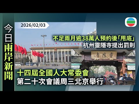 今日兩岸新聞重點：十四屆全國人大常委會第二十次會議周三北京舉行｜不足兩月逾38萬人預約後「甩底」　杭州靈隱寺提出罰則｜無綫新聞｜TVB News｜2026/02/03