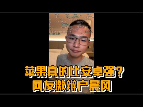 苹果真的比安卓强？网友激辩户晨风