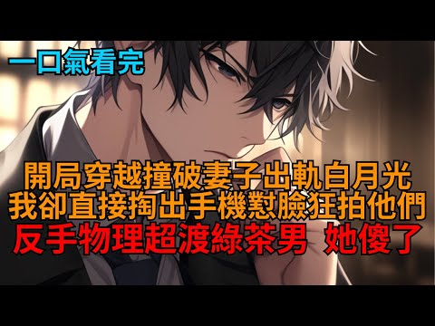 【爽文】穿成深情虐文男主。開局妻子和白月光深情擁抱？我直接掏出手機懟臉狂拍，一拳當場超渡綠茶男！我冷笑一聲：「要我虐戀情深？不可能！」彈幕瞬間炸了！  #小说推荐 #一口气看完