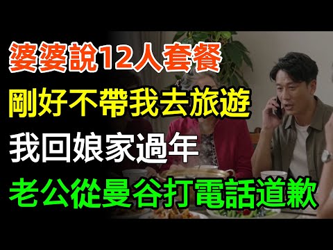 婆婆說12人套餐剛好不帶我去旅遊，我回娘家過年，大年初一老公從曼谷打來電話道歉！#婆媳 #故事分享 #家庭