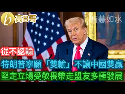 特朗普寧願「雙輸」不讓中國雙贏 堅定立場受敬畏帶走盟友多極發展 ［智慧如水 – 高B哥 GBG］ 20250503