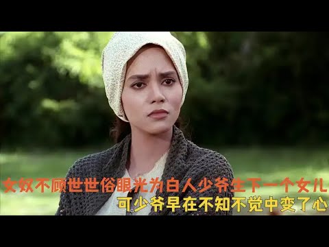 女奴不顧世世俗眼光為白人少爺生下一個女兒，少爺早在不知不覺中變了心#movie #电影解说 #電影 #愛情