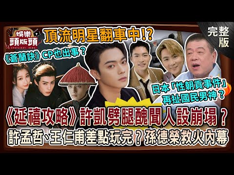 【娛樂頭版頭】《延禧攻略》許凱劈腿醜聞人設崩塌？《蒼蘭訣》CP雙雙翻車？許孟哲、王仁甫差點玩完？孫德榮救火內幕首揭密！日本「性朝貢事件」竟再扯國民男神？20250910｜許聖梅、麥若愚、孫德榮