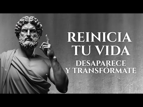 ES MOMENTO DE REINICIAR TU VIDA… DESAPARECE Y TRANSFÓRMATE | 15 LECCIONES DE ESTOICISMO
