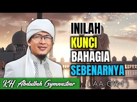 Cara Menemukan Kebahagiaan Sejati di Dalam Hati – KH. Abdullah Gymnastiar
