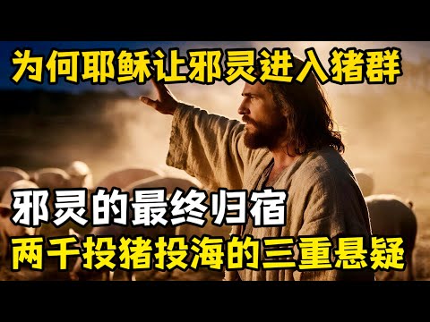 耶稣为何让邪灵进入猪群，猪群是邪灵的最终归宿？揭开两千猪被淹死的三重悬疑。