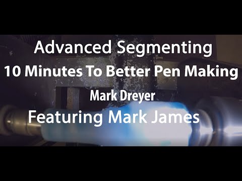 10 Minutes To Better Pen Making -  Advanced Segmenting - Mark Dreyer Featuring Mark James
