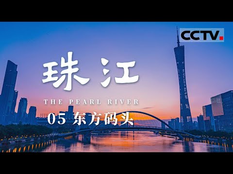 《珠江》05 东方码头：这是一座千年码头 更是一座千年商都 读懂广州便读懂了珠江【CCTV纪录】