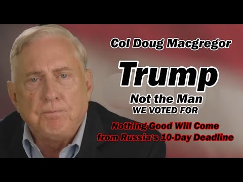 Col Doug Macgregor: Trump Not the Man We Voted For