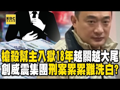 【吳明達遭槍擊】槍殺幫主入獄18年「越關越大尾」！創威震集團「打通政治人脈」刑案累累難洗白？ @newsebc