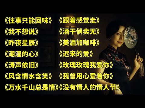 老情歌,往事只能回味,,我不想说,,昨夜星辰,,潮湿的心,,涛声依旧,