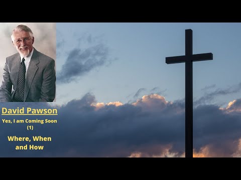 Yes, I am Coming Soon (Part 1): Where, When and How -- David Pawson
