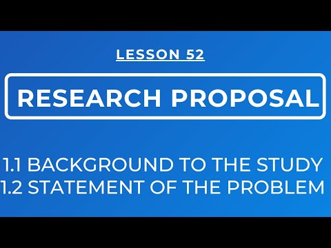 LESSON 52 - RESEARCH PROPOSAL: BACKGROUND TO THE STUDY & STATEMENT OF THE PROBLEM
