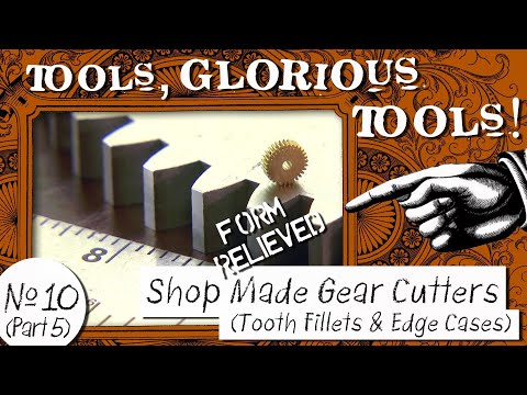 Tools, Glorious Tools! #10 (Part 5) - Shop Made Gear Cutters - Tooth Fillets & Edge Cases