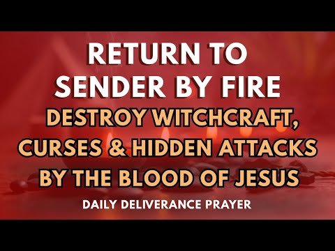 Return to Sender by Fire | Destroy Witchcraft, Curses And Hidden Attacks by the Blood of Jesus
