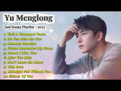 Yu Menglong Sad Songs Playlist (2025) | Heartbreaking Ballads That Will Make You Cry