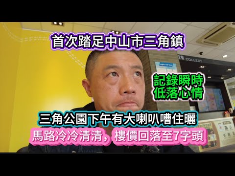 中山市三角鎮！三角公園下午有大喇叭嘈住曬！馬路冷冷清清，樓價回落至7字頭！20251208
