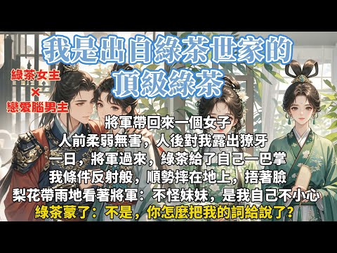 完結甜寵綠茶爽文：我是出自綠茶世家的頂級綠茶。我們一家四口，除了我娘，全是綠茶。自我有記憶開始，家中就茶香四溢，我和我姐很難不成長為小綠茶。