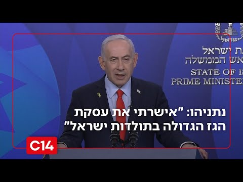 נתניהו: "אישרתי את עסקת הגז הגדולה בתולדות ישראל" | החדשות