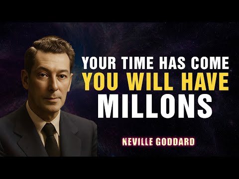 YOUR TIME HAS COME YOU WILL HAVE MILLIONS | NEVILLE GODDARD