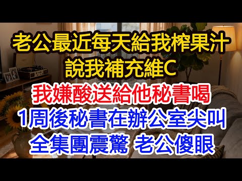老公最近每天給我果汁，叫我補充維C，我嫌酸送給他秘書喝，1周後他秘書在辦公室尖叫，全集團震驚 老公傻眼#為人處世 #正能量 #故事分享 #生活經驗 #情感