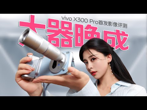 大器晚成！vivo X300 Pro终成旅拍神器！科技体验派首发影像评测