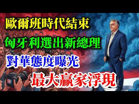 歐爾班時代結束，匈牙利選出新總理，對華態度曝光，最大贏家浮現