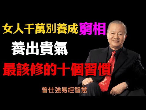 曾仕強：女人千萬別養成「窮相」，養出貴氣，最該修的十個習慣#人生智慧 #命理 #哲學 #曾仕強 #易經 #正能量#女人貴氣 #氣場修養 #心性修行 #福氣 #相由心生