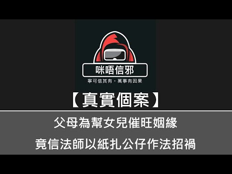 粵語有字幕【咪唔信邪】真實個案ESP.68  - 父母為幫女兒催旺姻緣，竟信法師以紙扎公仔作法招禍｜仲要滴血作法都照做｜姻緣招唔到變左招來女鬼搵老公（粵語）👻靈異故事👻鬼故事