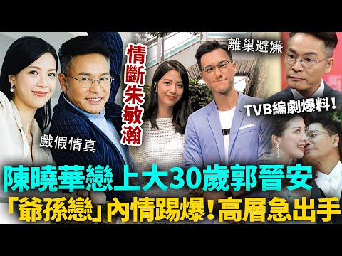玩出火！陳曉華情斷朱敏瀚，因戲生情戀上大30歲郭晉安！？TVB編劇踢爆「爺孫戀」內情！高層氣炸急出手阻拦！#陳曉華 #郭晉安 #港圈日報