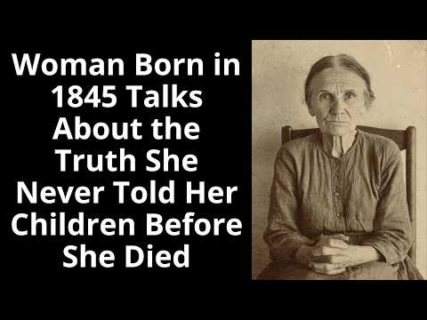 Woman Born in 1845 Talks About the Truth She Never Told Her Children Before She Died - Enhanced