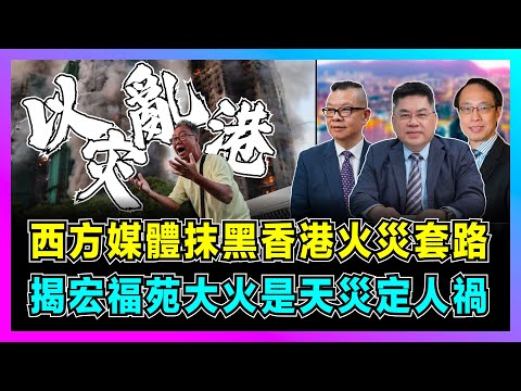 以災亂港？西方媒體抹黑香港火災套路，揭密宏福苑大火是天災定人禍？｜警方緝拿借火災煽動學生，香港政制將如何補救漏洞？【世界事．咪話唔關香港事 EP102】