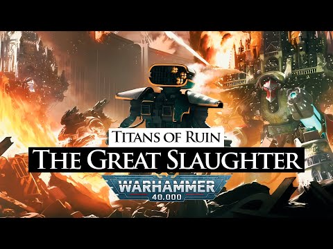 The Great Slaughter: Titans of Ruin | Warhammer 40k Lore