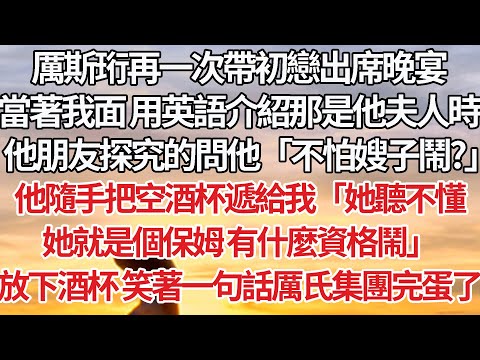 【完結】厲斯珩再次帶初戀出席晚宴，當著我面 用英語介紹那是他夫人時，他朋友探究的問他「不怕嫂子鬧？」他隨手把空酒杯遞給我「她聽不懂，她就是個保姆 有什麼資格鬧」放下酒杯 笑著一句話厲氏集團完蛋了#婚姻