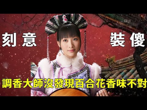 安陵容真沒聞出百合花香有問題？調香手藝封神的她，對 「羞羞香」 視而不見，是疏忽還是故意裝傻？ 【九月清宮】#甄嬛傳 #drama #funny #甄嬛