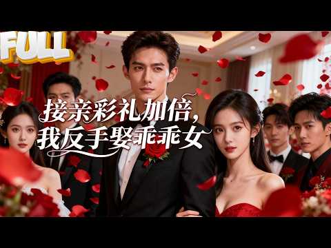 【FULL】白子逸本想婚礼上公开董事长身份，给未婚妻惊喜。结果接亲时被加彩礼加到怀疑人生，还发现自己竟是接盘侠！他笑了：“行，那换个人娶!”——《接亲彩礼加倍，我反手娶乖乖女》