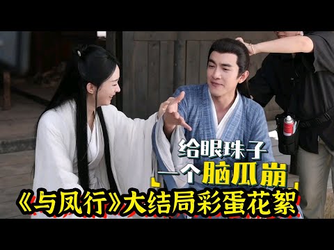 《与凤行》大结局：赵丽颖、林更新彩蛋花絮！比正片还甜啊！磕到了！