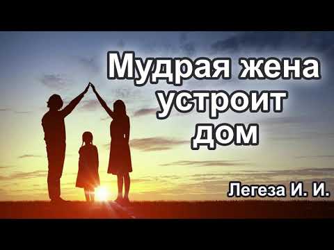 Мудрая жена устроит дом. Легеза И. И. Проповедь МСЦ ЕХБ