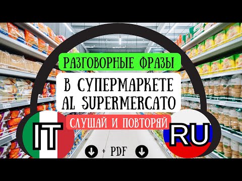 Слушай и повторяй 50 разговорных фраз на итальянском. В СУПЕРМАРКЕТЕ/ AL SUPERMERCATO.